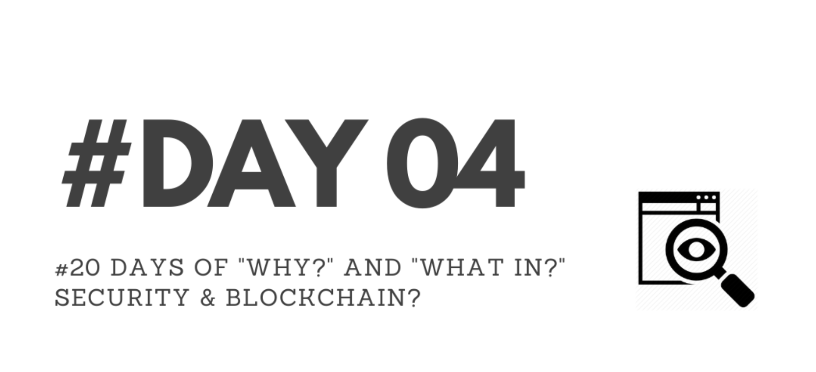Day04 – “Why?” & “What in?” Security & Blockchain?