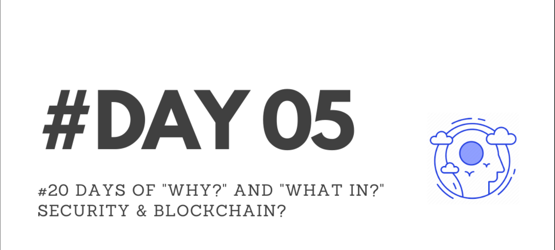 Day05 – “Why?” & “What in?” Security & Blockchain?